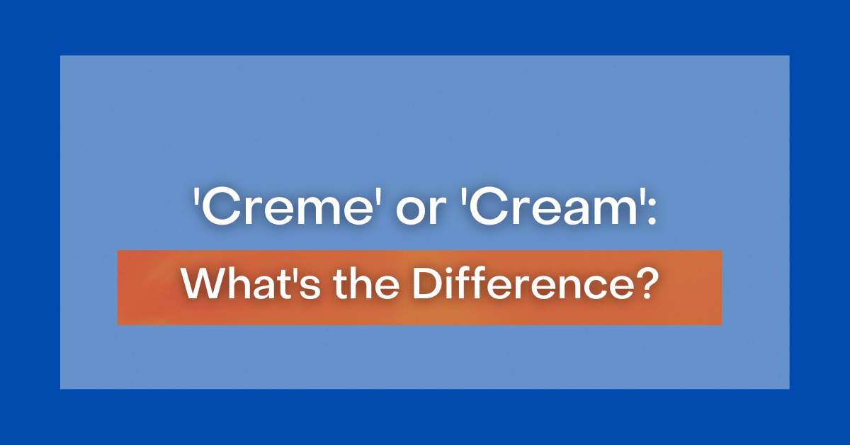 ‘Creme' or 'Cream': What's the Difference?