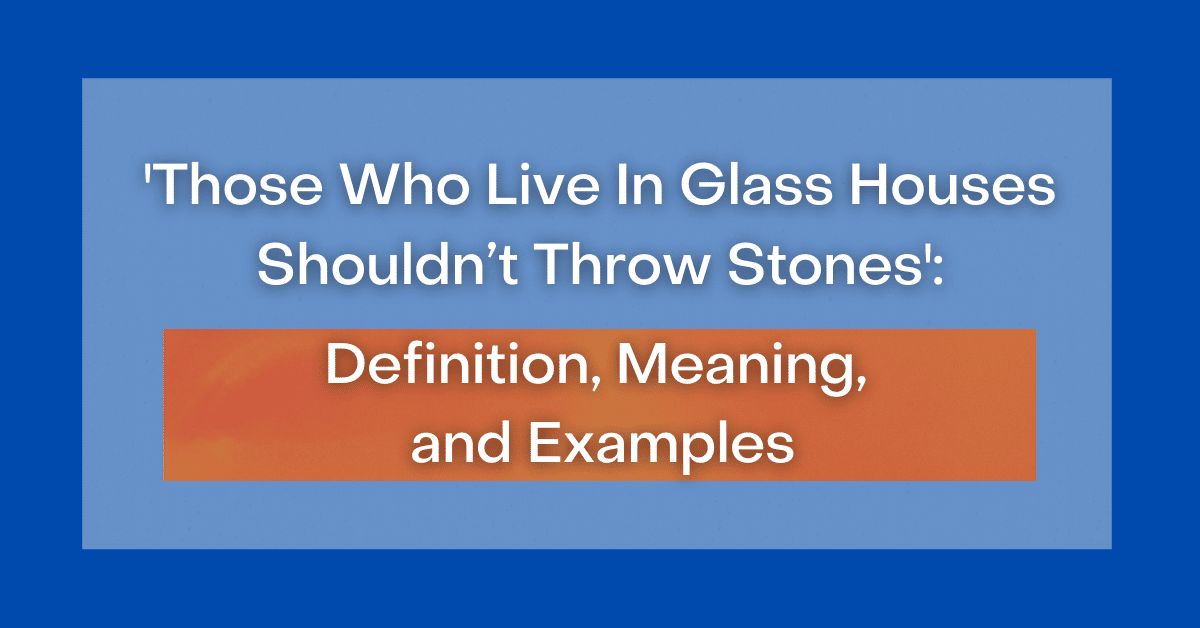 ‘Those Who Live In Glass Houses Shouldn’t Throw Stones’ Definition