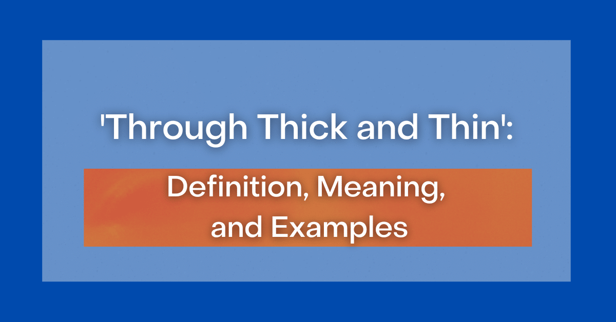 ‘Through Thick and Thin’: Definition, Meaning and Examples