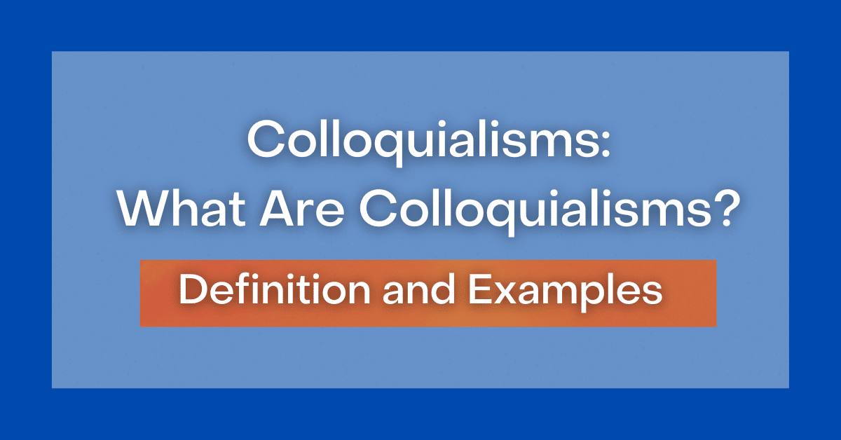 Colloquialisms: What Are Colloquialisms? Definition and Examples