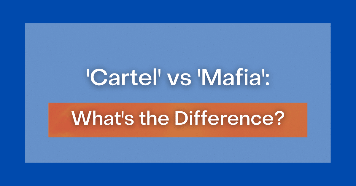 ‘Cartel' vs 'Mafia' What's the Difference?