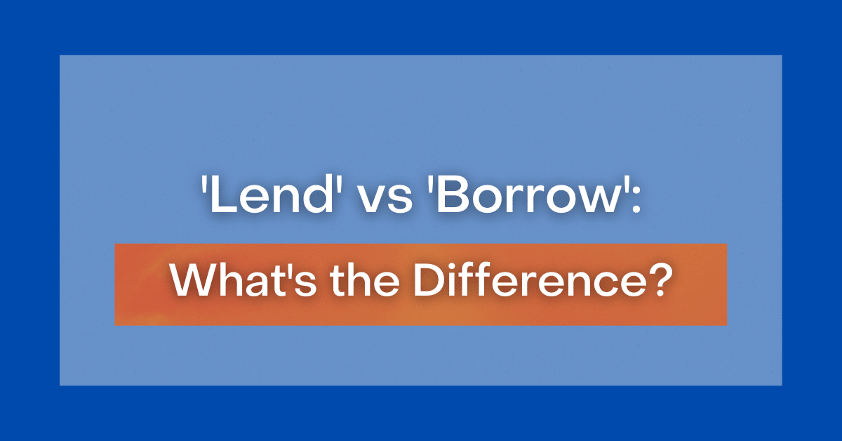 'Lend' Vs 'Borrow': What's The Difference?