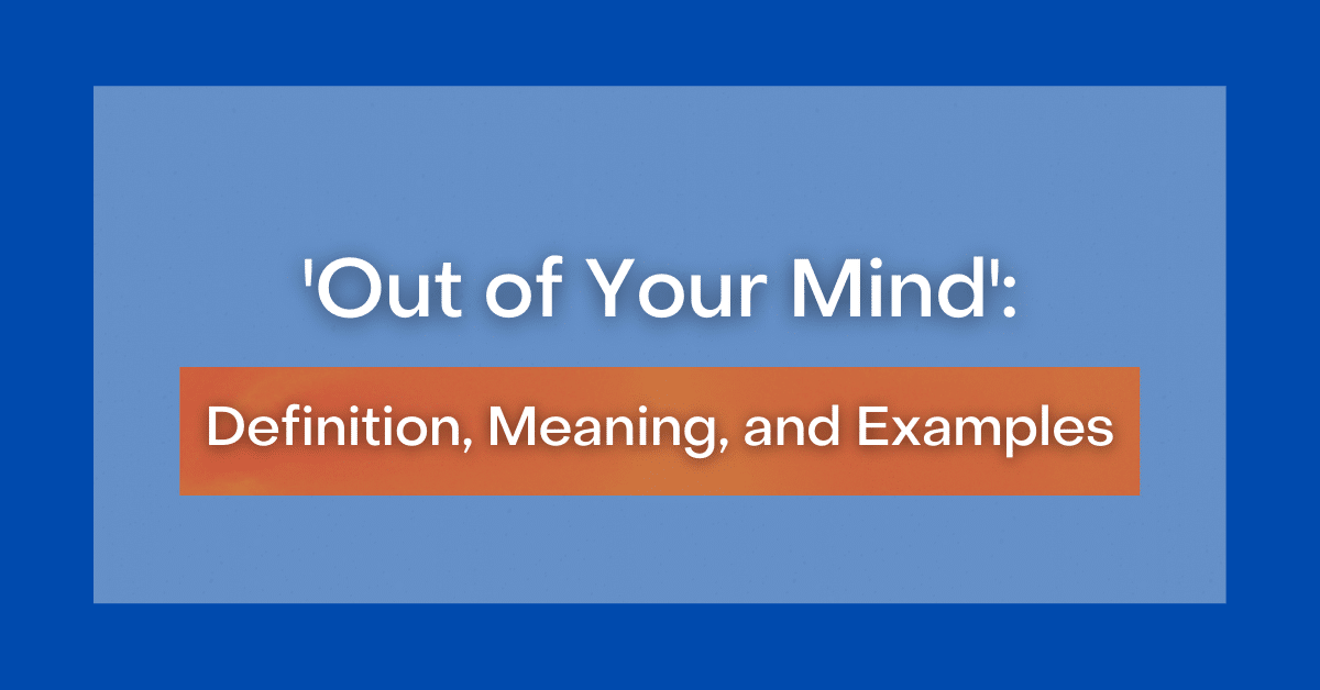  Out Of Your Mind Definition Meaning And Examples