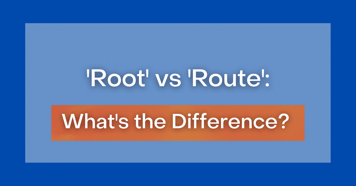 Root' vs 'Route': What's the Difference?