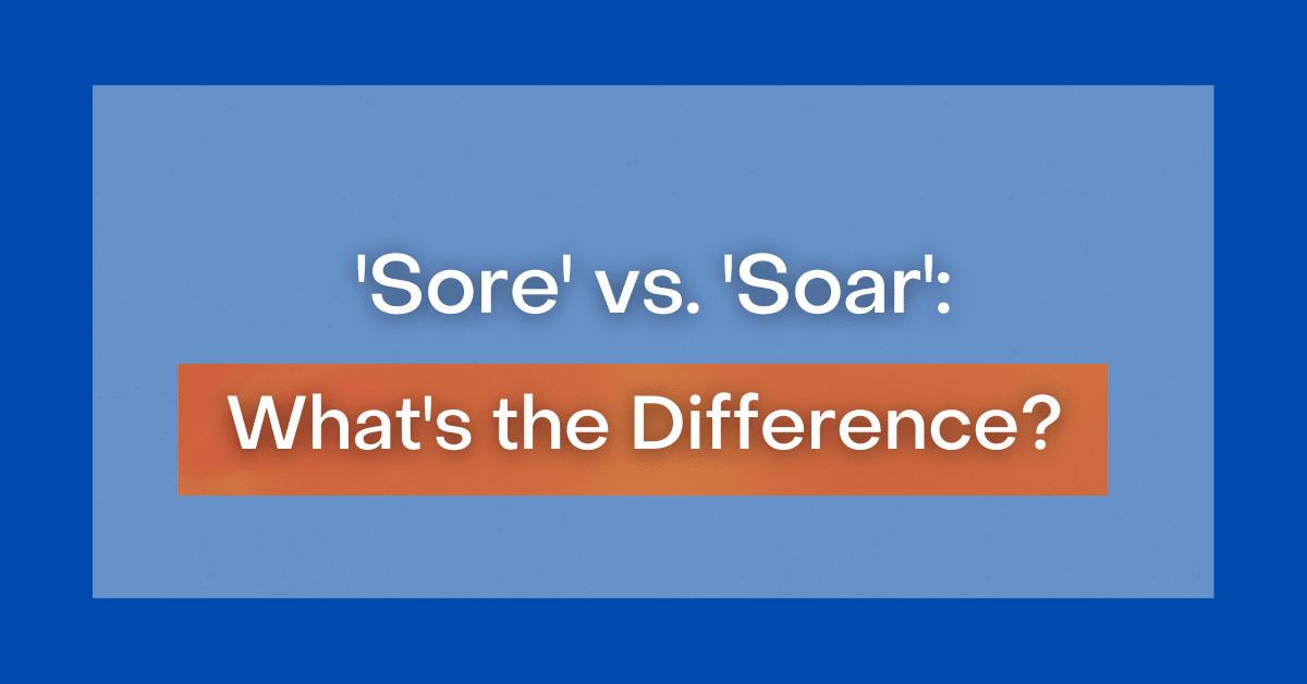 ‘Sore’ Vs. ‘Soar’: What’s The Difference?