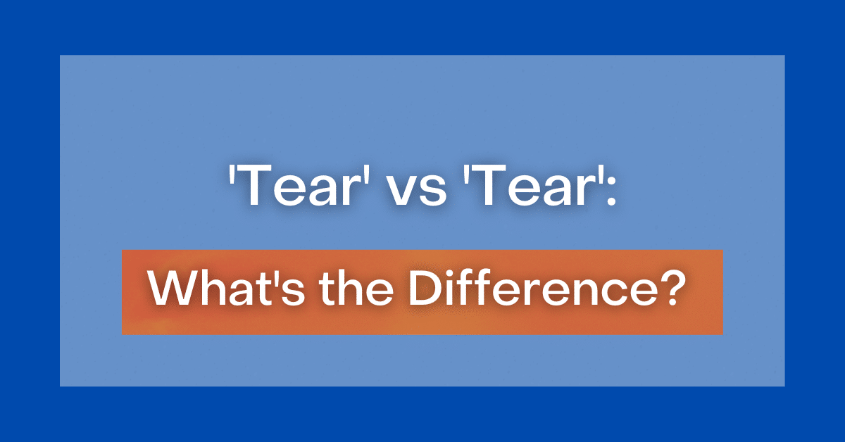  Tear Vs Tear What s The Difference 