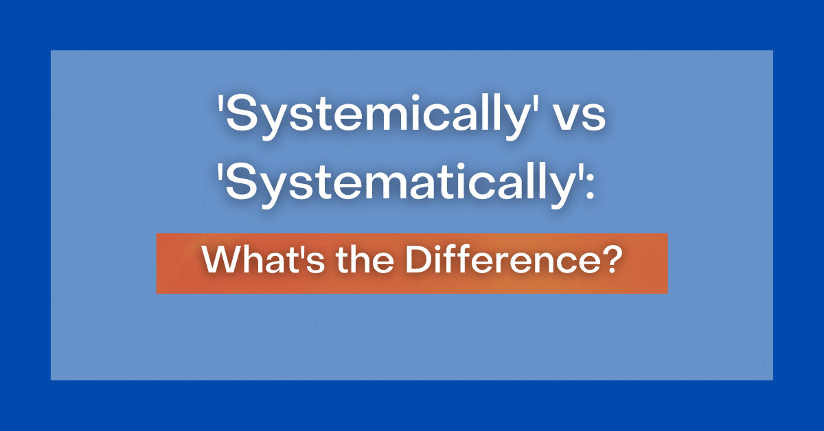 systemically-vs-systematically-what-s-the-difference