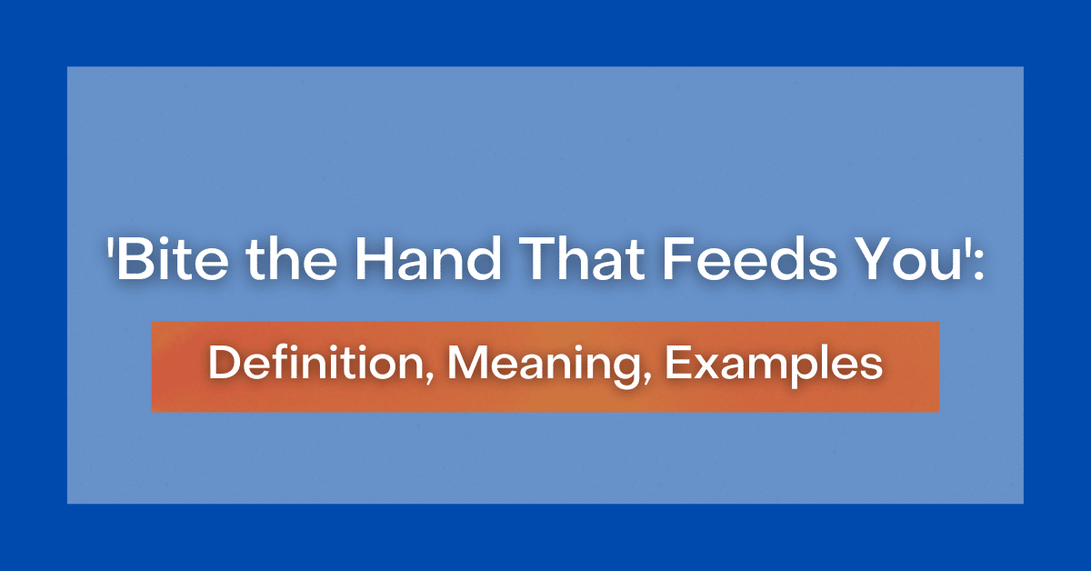 Bite The Hand That Feeds You Definition Meaning Examples 7435