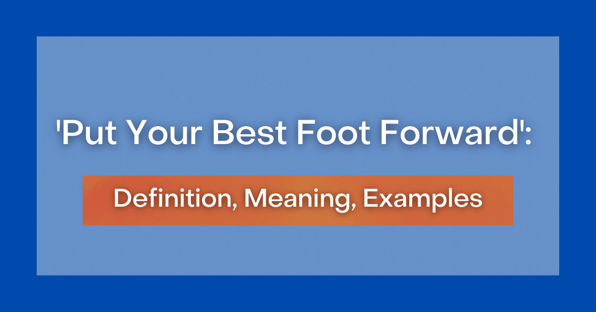 Put Your Best Foot Forward Definition Meaning Examples 