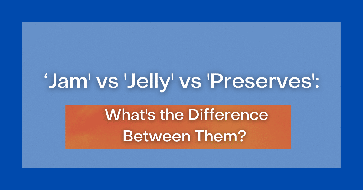 ‘Jam' vs 'Jelly' vs 'Preserves' What's the Difference Between Them?