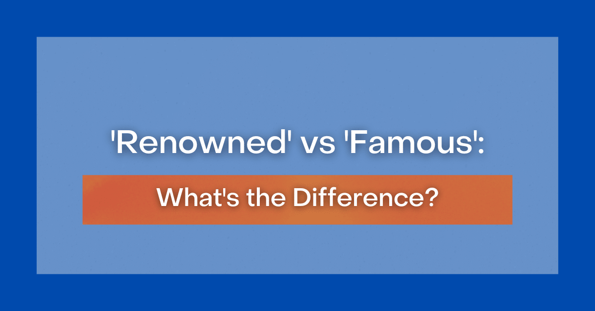'Renowned' vs 'Famous': What's the Difference?