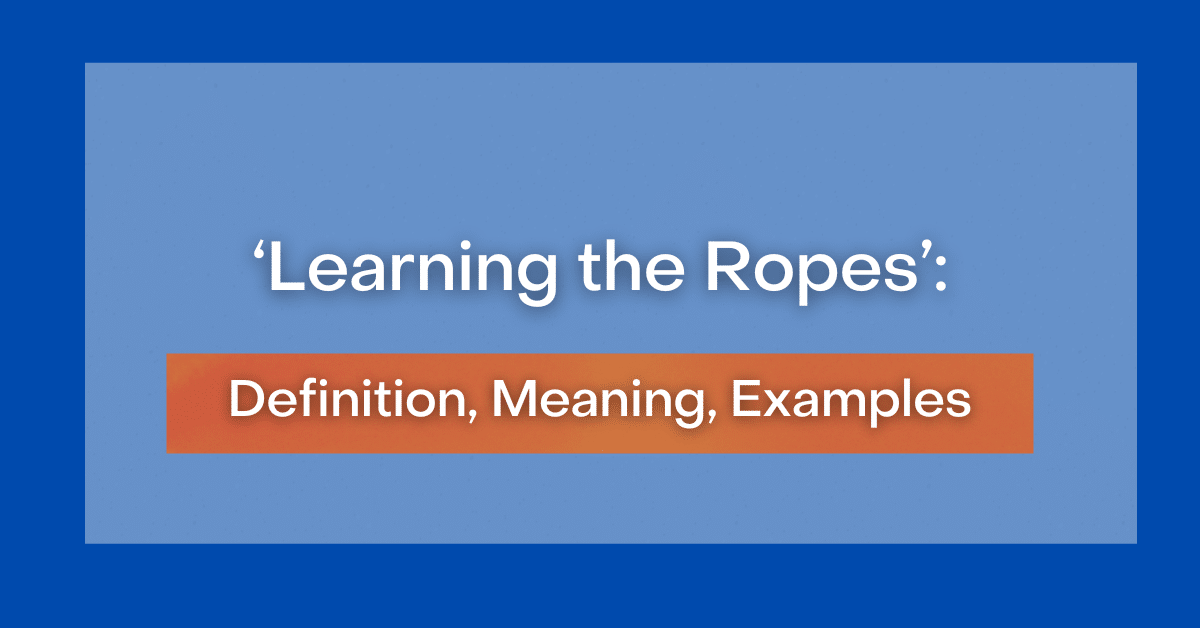 ‘Learning the Ropes’ Definition, Meaning, Examples